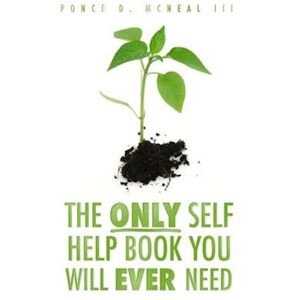 Ponce D. McNeal III The Only Self Help Book You'Ll Ever Need