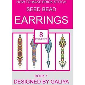 Galiya How To Make Brick Stitch Seed Bead Earrings. Book 1: 8 Projects