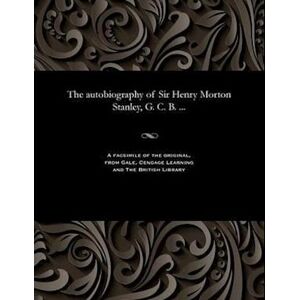 The Autobiography Of Sir Henry Morton Stanley, G. C. B. ...