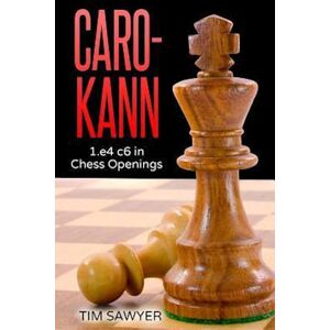 Tim Sawyer Caro-Kann: 1.E4 C6 In Chess Openings