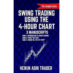 Heikin Ashi Trader Swing Trading Using The 4-Hour Chart, 1-3: 3 Manuscripts