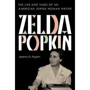Jeremy D. Popkin Zelda Popkin : The Life And Times Of An American Jewish Woman Writer