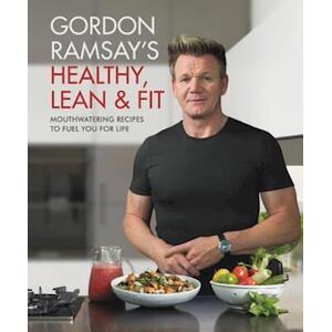 Gordon Ramsay'S Healthy, Lean & Fit