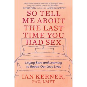 Ian Kerner So Tell Me About The Last Time You Had Sex