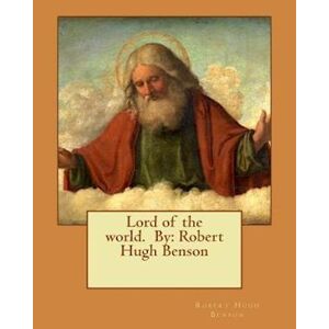 Robert Hugh Benson Lord Of The World. By