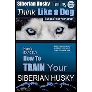 Paul Allen Pearce Siberian Husky Training Think Like A Dog...But Don'T Eat Your Poop!