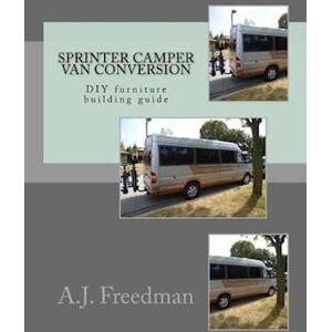 A. J. Freedman Sprinter Van Camper Conversion Diy Guide [Booklet]