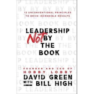 David Green Leadership Not By The Book – 12 Unconventional Principles To Drive Incredible Results