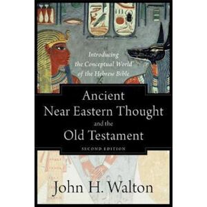 John H. Walton Ancient Near Eastern Thought And The Old Testame – Introducing The Conceptual World Of The Hebrew Bible