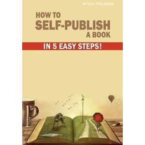 Self Publishing How To Self-Publish A Book In 5 Easy Steps