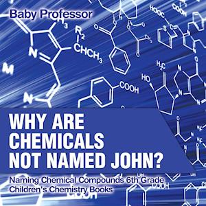 Baby Professor Why Are Chemicals Not Named John? Naming Chemical Compounds 6th Grade   Children'S Chemistry Books