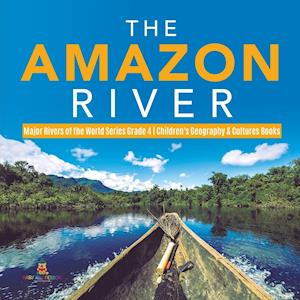 Baby Professor The Amazon River   Major Rivers Of The World Series Grade 4   Children'S Geography & Cultures Books