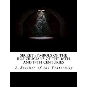 Brother Secret Symbols Of The Rosicrucians Of The 16th And 17th Centuries