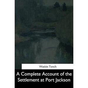 Watkin Tench A Complete Account Of The Settlement At Port Jackson