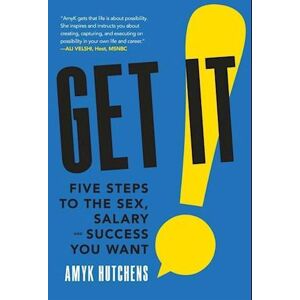 Amyk Hutchens Get It: Five Steps To The Sex, Salary And Success You Want