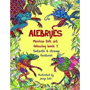 Jorge Lulic Alebrijes Mexican Folk Art Colouring Book - Fantastic & Strange Creatures