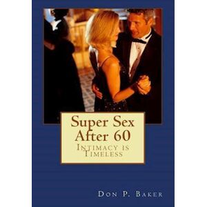 Don P Baker Super Sex After 60 - Intimacy Is Timeless