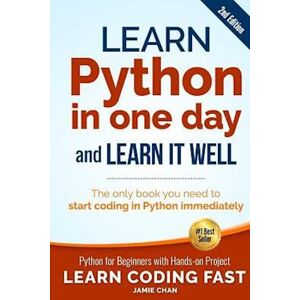 Jamie Chan Learn Python In One Day And Learn It Well (2nd Edition): Python For Beginners With Hands-On Project. The Only Book You Need To Start Coding In Python