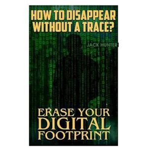 Hunter How To Disappear Without A Trace? Erase Your Digital Footprint