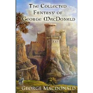 The Collected Fantasy Of George Macdonald