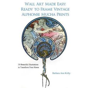 Barbara Ann Kirby Wall Art Made Easy: Ready To Frame Vintage Alphonse Mucha Prints: 30 Beautiful Illustrations To Transform Your Home