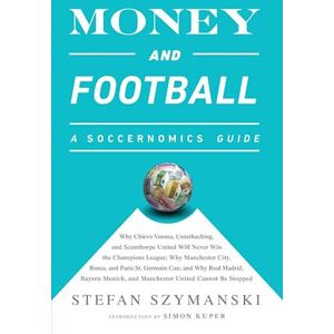 Stefan Szymanski Money And Football: A Soccernomics Guide (Intl Ed)