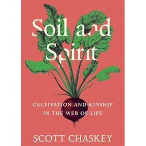 Scott Soil And Spirit : Cultivation And Kinship In The Web Of Life