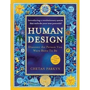 Chetan Parkyn Human Design: Discover The Person You Were Born To Be: A Revolutionary New System Revealing The Dna Of Your True Nature