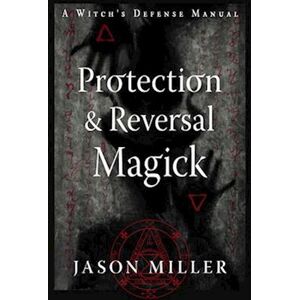 Jason Miller Protection & Reversal Magick (Revised And Updated Edition)