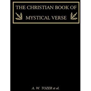 A. W. Tozer The Christian Book Of Mystical Verse