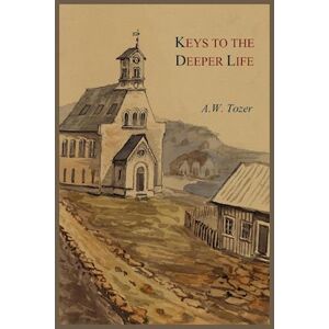 A. W. Tozer Keys To The Deeper Life