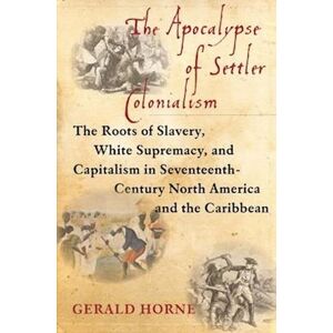 Gerald Horne The Apocalypse Of Settler Colonialism