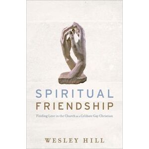 Wesley Hill Spiritual Friendship – Finding Love In The Church As A Celibate Gay Christian