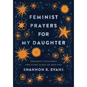 Shannon K. Evans Feminist Prayers For My Daughter – Powerful Petitions For Every Stage Of Her Life