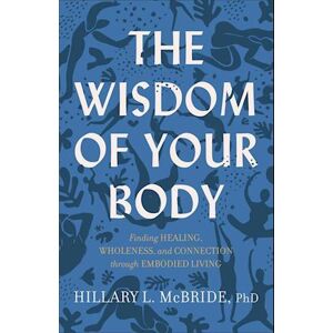 Hillary L. Phd Mcbride The Wisdom Of Your Body - Finding Healing, Wholeness, And Connection Through Embodied Living