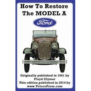 Floyd Clymer How To Restore The Model A Ford