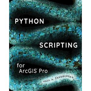 Paul A. Zandbergen Python Scripting For Arcgis Pro