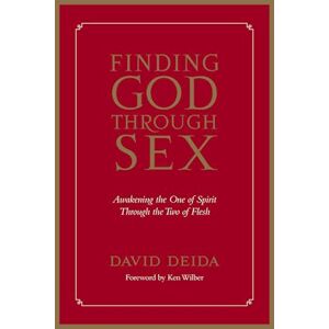 David Deida Finding God Through Sex: Awakening The One Of Spirit Through The Two Of Flesh