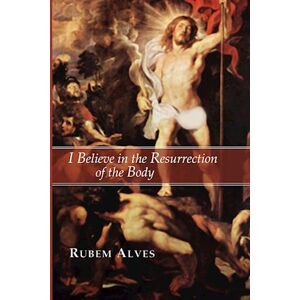 Rubem Alves I Believe In The Resurrection Of The Body