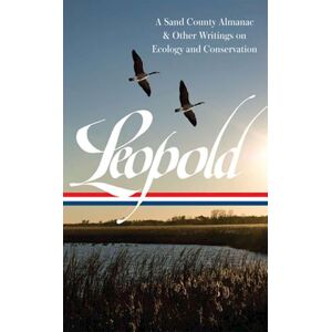 Aldo Leopold: A Sand County Almanac & Other Writings On Conservation And Ecology (Loa #238)