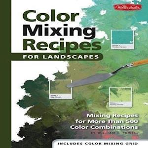 William F. Powell Color Mixing Recipes For Landscapes (Color Mixing Recipes)