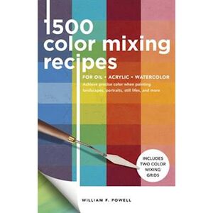 William F. Powell 1,500 Color Mixing Recipes For Oil, Acrylic & Watercolor