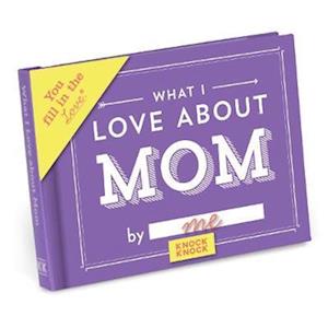 Knock Knock What I Love About Mom Book Fill In The Love Fill-In-The-Blank Book & Gift Journal