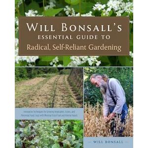 Will Bonsall'S Essential Guide To Radical, Self-Reliant Gardening