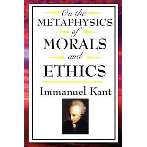 Immanuel Kant On The Metaphysics Of Morals And Ethics