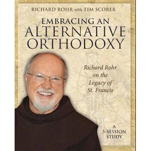 Richard Rohr Embracing An Alternative Orthodoxy Participant'S Workbook