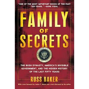 Russ Baker Family Of Secrets: The Bush Dynasty, America'S Invisible Government, And The Hidden History Of The Last Fifty Years