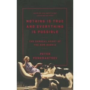 Peter Pomerantsev Nothing Is True And Everything Is Possible