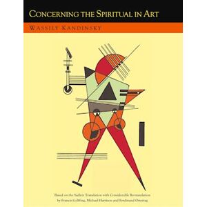 Wassily Kandinsky Concerning The Spiritual In Art And Painting In Particular [An Updated Version Of The Sadleir Translation]