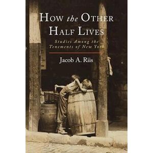 Jacob A. Riis How The Other Half Lives